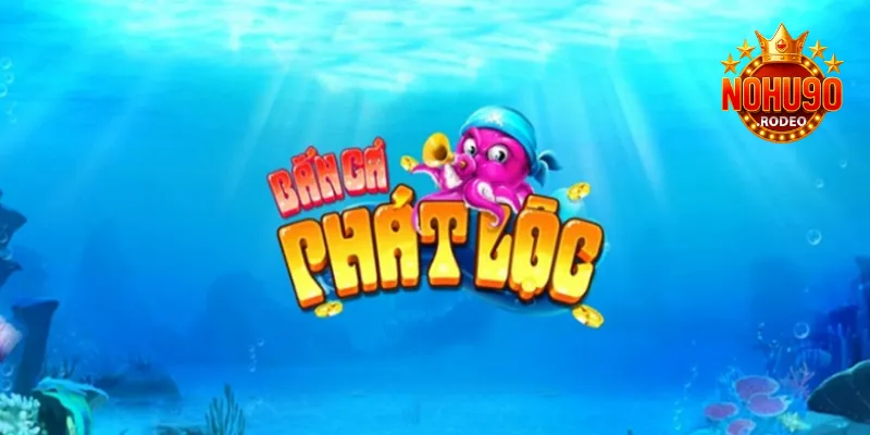Bắn cá Phát Lộc Nohu90 - Game đổi thưởng chất lượng cao hàng đầu