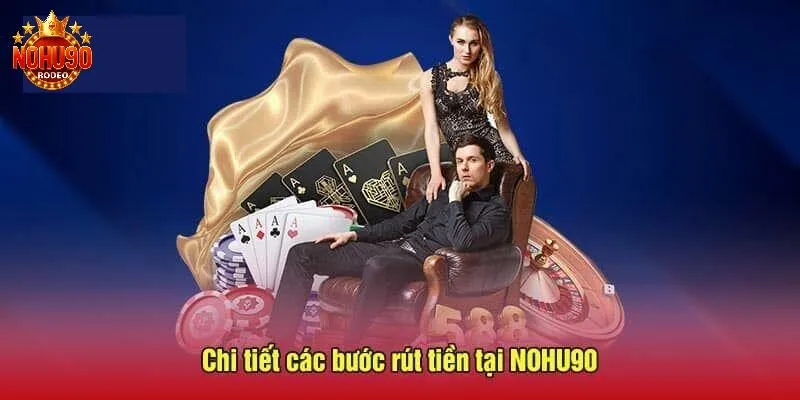 Hướng dẫn cách rút tiền tại Nohu90