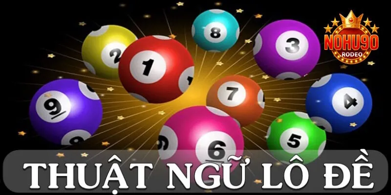 Tìm hiểu các thuật ngữ phổ biến khi chơi lô đề